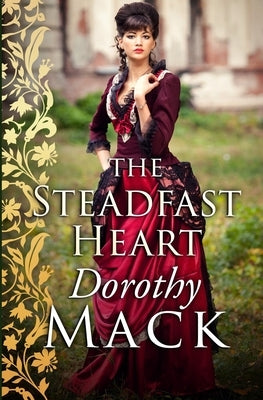 The Steadfast Heart: Pride and passion in Regency England by Mack, Dorothy