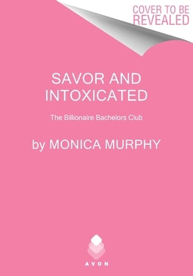 Savor and Intoxicated: The Billionaire Bachelors Club by Murphy, Monica