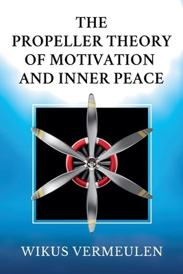 The Propeller Theory of Motivation and Inner peace by Vermeulen, Wikus