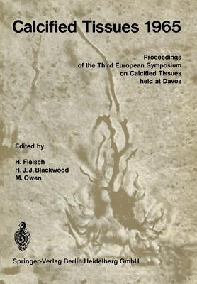 Calcified Tissues 1965: Proceedings of the Third European Symposium on Calcified Tissues by Fleisch, H.