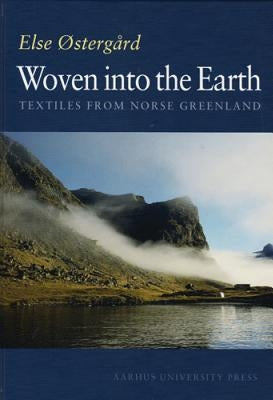 Woven Into the Earth: Textiles from Norse Greenland by Ostergaard, Else