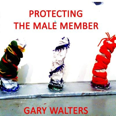 Protecting the Male Member by Walters, Gary