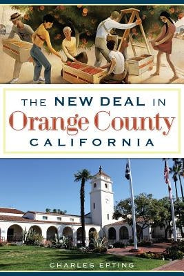 The New Deal in Orange County, California by Epting, Charles