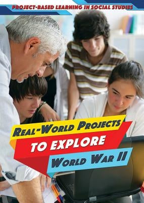 Real-World Projects to Explore World War II by Timmons, Angie