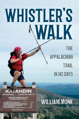 Whistler's Walk: The Appalachian Trail in 142 Days by Monk, William