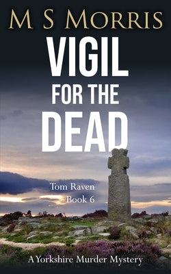 Vigil for the Dead: A Yorkshire Murder Mystery by Morris, M. S.