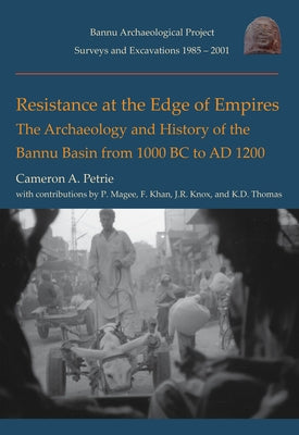 Resistance at the Edge of Empires: The Archaeology and History of the Bannu Basin from 1000 BC to Ad 1200 by Petrie, Cameron A.