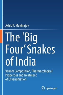 The 'Big Four' Snakes of India: Venom Composition, Pharmacological Properties and Treatment of Envenomation by Mukherjee, Ashis K.