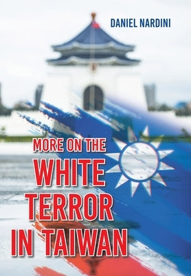 More on the White Terror in Taiwan by Nardini, Daniel
