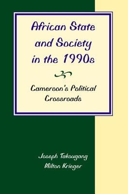 African State and Society in the 1990s: Cameroon's Political Crossroads by Takougang, Joseph