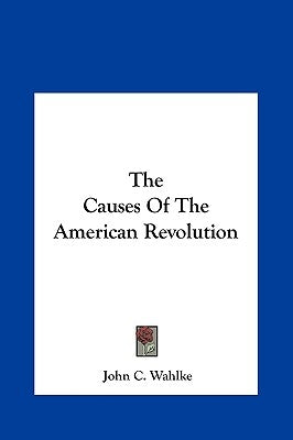 The Causes Of The American Revolution by Wahlke, John C.