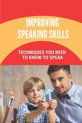 Improving Speaking Skills: Techniques You Need To Know To Speak: Public Speaking Guidebook by Prevot, Graham