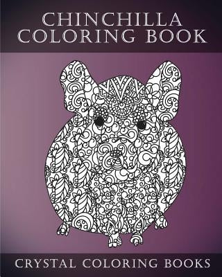 Chinchilla Coloring Book For Adults: A Stress Relief Adult Coloring Book Containing 30 Pattern Coloring Pages by Crystal Coloring Books