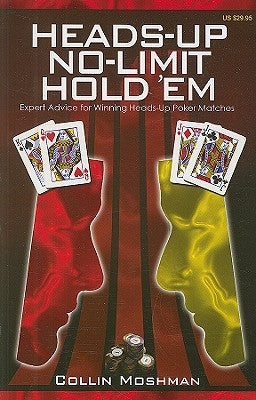 Heads-Up No-Limit Hold 'em: Expert Advice for Winning Heads-Up Poker Matches by Moshman, Collin