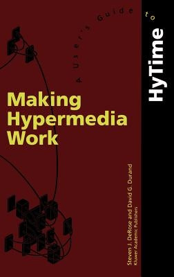 Making Hypermedia Work: A User's Guide to Hytime by DeRose, S. J.