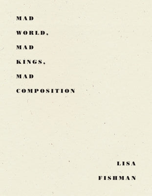 Mad World, Mad Kings, Mad Composition by Fishman, Lisa