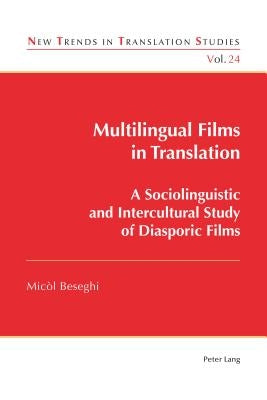 Multilingual Films in Translation: A Sociolinguistic and Intercultural Study of Diasporic Films by Díaz-Cintas, Jorge