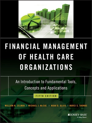 Financial Management of Health Care Organizations: An Introduction to Fundamental Tools, Concepts and Applications by Zelman, William N.