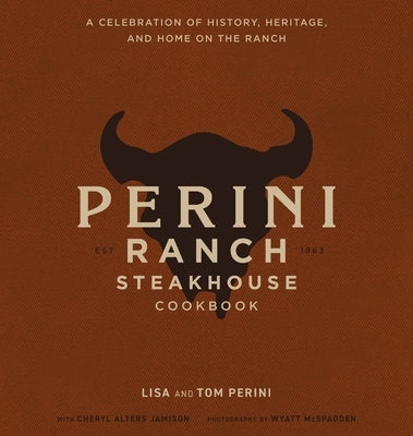 The Perini Ranch Steakhouse Cookbook: Stories and Recipes for Real Texas Food by Perini, Lisa