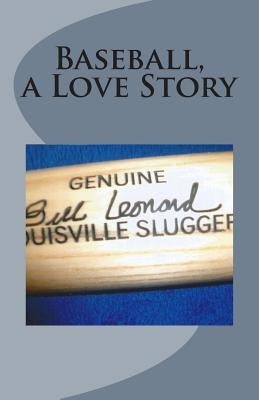 Baseball A Love Story by Leonard, Bill