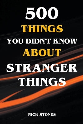 500 Things You Didn't Know About Stranger Things by Stones, Nick