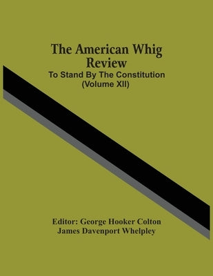 The American Whig Review; To Stand By The Constitution (Volume Xii) by Hooker Colton, George