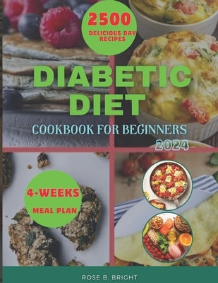 Diabetic Diet Cookbook for Beginners 2024: A Comprehensive Guide to Manage Diabetes with 4-Weeks Meal Plans and Tasty Recipes for Pre-Diabetes and Typ by Bright, Rose