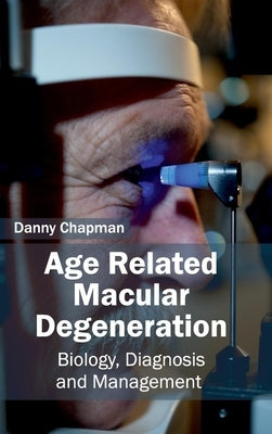 Age Related Macular Degeneration: Biology, Diagnosis and Management by Chapman, Danny