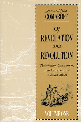 Of Revelation and Revolution, Volume 1: Christianity, Colonialism, and Consciousness in South Africa by Comaroff, Jean