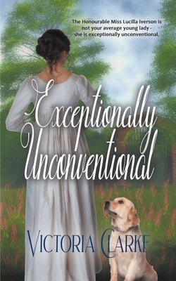 Exceptionally Unconventional by Clarke, Victoria