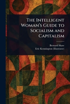 The Intelligent Woman's Guide to Socialism and Capitalism by Shaw, Bernard