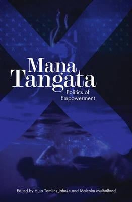 Mana Tangata: Politics of Empowerment by Huia, Tomlins-Jahke