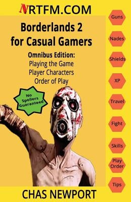 Borderlands 2 for Casual Gamers: Omnibus Edition: Playing the Game, Player Characters, Order of Play by Newport, Chas