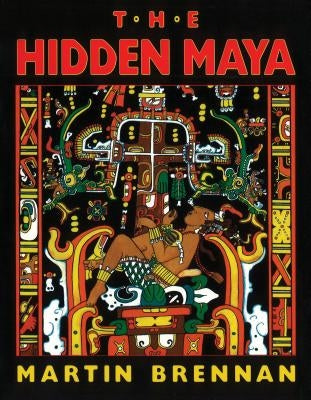The Hidden Maya: A New Understanding of Maya Glyphs by Brennan, Martin