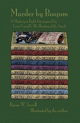 Murder by Boojum: A Mystery in Eight Fits Inspired by Lewis Carroll's the Hunting of the Snark by Sewell, Byron W.
