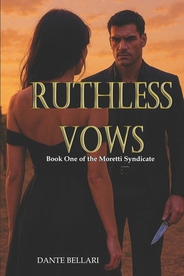 RUTHLESS VOWS - Book One of the Moretti Syndicate: A Dark Mafia Enemies-to-Lovers Romance by Bellari, Dante