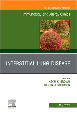 Interstitial Lung Disease, an Issue of Immunology and Allergy Clinics of North America: Volume 43-2 by Brown, Kevin K.