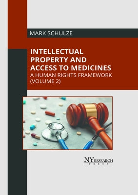 Intellectual Property and Access to Medicines: A Human Rights Framework (Volume 2) by Schulze, Mark