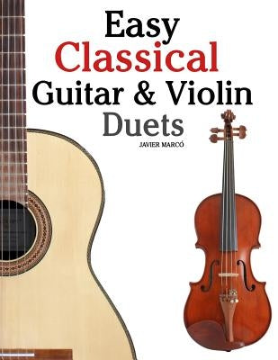 Easy Classical Guitar & Violin Duets: Featuring Music of Bach, Mozart, Beethoven, Vivaldi and Other Composers.in Standard Notation and Tablature. by Marc