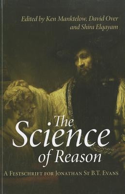 The Science of Reason: A Festschrift for Jonathan St B.T. Evans by Manktelow, Ken