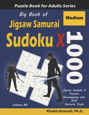 Big Book of Jigsaw Samurai Sudoku X: 1000 Medium Jigsaw Sudoku X Puzzles Overlapping into 200 Samurai Style by Alzamili, Khalid