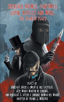 Sherlock Holmes. Fantomas, Lupin, Raffles, and More: The Spanish Plays by Morlock, Frank J.