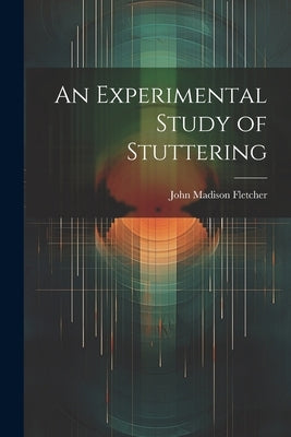 An Experimental Study of Stuttering by Fletcher, John Madison