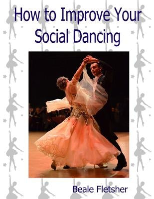 How to Improve Your Social Dancing by Fletsher, Beale
