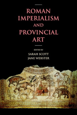 Roman Imperialism and Provincial Art by Scott, Sarah