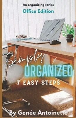 Simply Organized - Office Edition: 7 Easy Steps by Antoinette, Genée