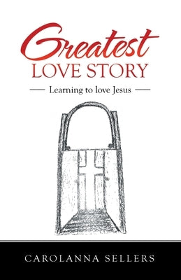 Greatest Love Story: Learning to Love Jesus by Sellers, Carolanna