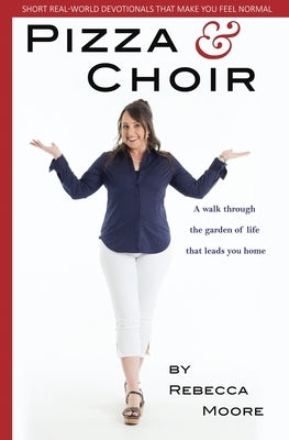 Pizza and Choir: A walk through the garden of life that leads you home. by Moore, Rebecca