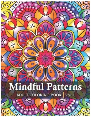 Mindful Patterns Coloring Book for Adults: An Adult Coloring Book with Easy and Stress Relieving Mandala Designs for Adults Relaxation. Volume 1 by Book, Benmore