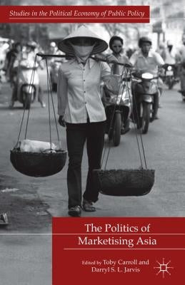 The Politics of Marketising Asia by Carroll, T.